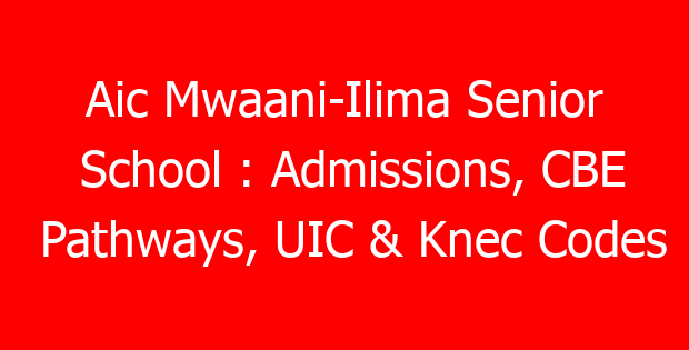 Aic Mwaani-Ilima Senior School : Admissions, CBE Pathways, UIC & Knec Codes