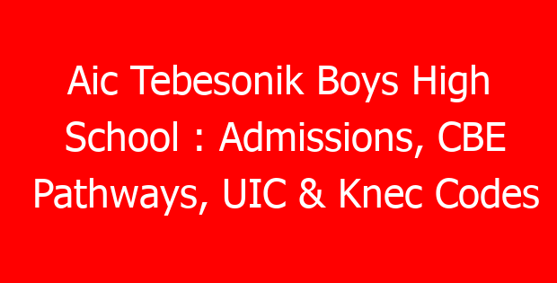 Aic Tebesonik Boys High School : Admissions, CBE Pathways, UIC & Knec Codes
