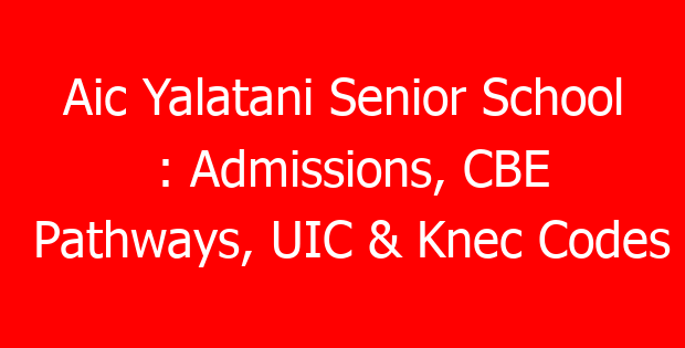 Aic Yalatani Senior School : Admissions, CBE Pathways, UIC & Knec Codes