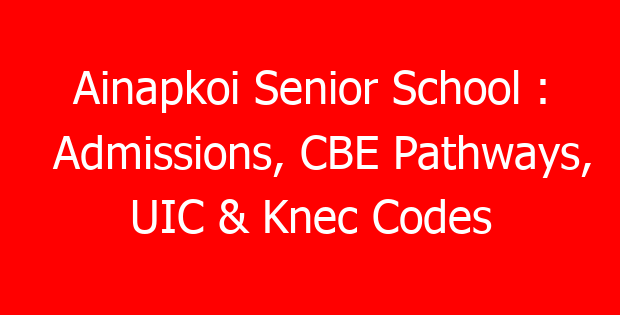 Ainapkoi Senior School : Admissions, CBE Pathways, UIC & Knec Codes