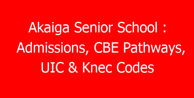 Akaiga Senior School : Admissions, CBE Pathways, UIC & Knec Codes