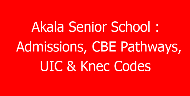 Akala Senior School : Admissions, CBE Pathways, UIC & Knec Codes