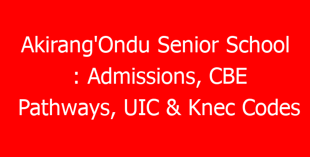 Akirang’Ondu Senior School : Admissions, CBE Pathways, UIC & Knec Codes