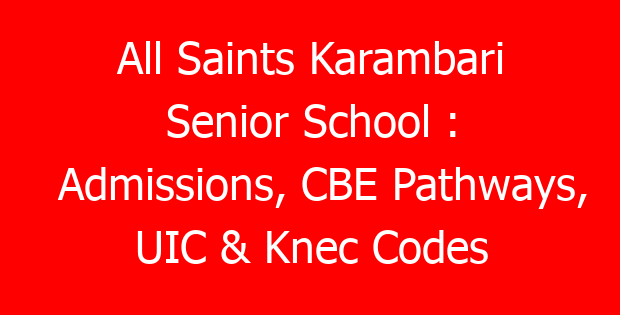 All Saints Karambari Senior School : Admissions, CBE Pathways, UIC & Knec Codes