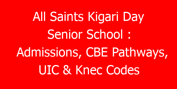 All Saints Kigari Day Senior School : Admissions, CBE Pathways, UIC & Knec Codes