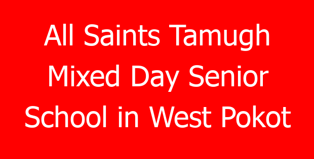 All Saints Tamugh Mixed Day Senior School in West Pokot