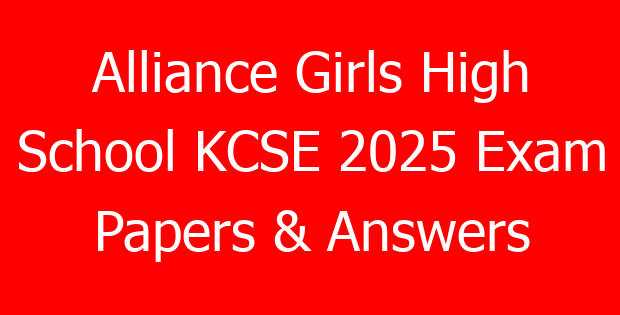 Alliance Girls High School KCSE 2025 Exam Papers & Answers