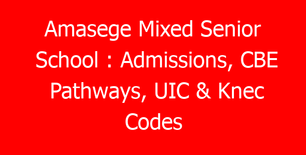 Amasege Mixed Senior School : Admissions, CBE Pathways, UIC & Knec Codes