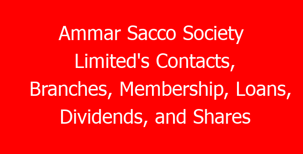 Ammar Sacco Society Limited’s Contacts, Branches, Membership, Loans, Dividends, and Shares