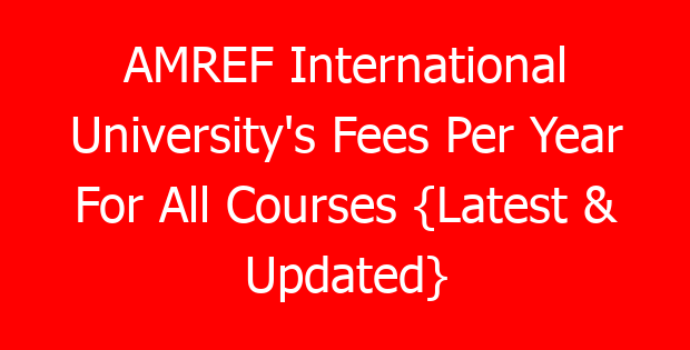 AMREF International University’s Fees Per Year For All Courses {Latest & Updated}