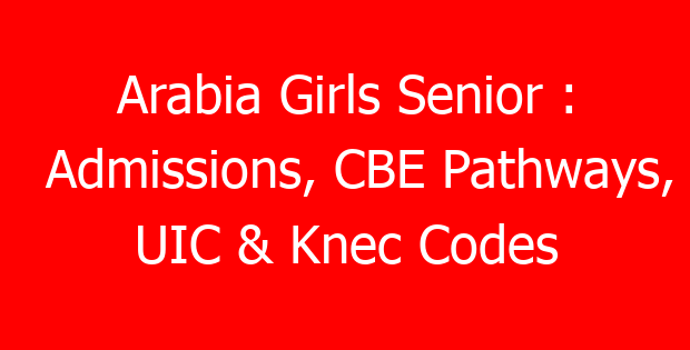 Arabia Girls Senior : Admissions, CBE Pathways, UIC & Knec Codes