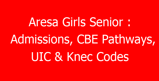 Aresa Girls Senior : Admissions, CBE Pathways, UIC & Knec Codes