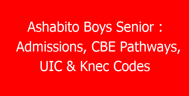 Ashabito Boys Senior : Admissions, CBE Pathways, UIC & Knec Codes
