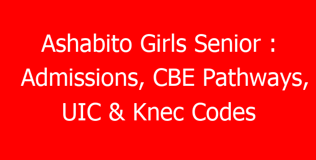 Ashabito Girls Senior : Admissions, CBE Pathways, UIC & Knec Codes