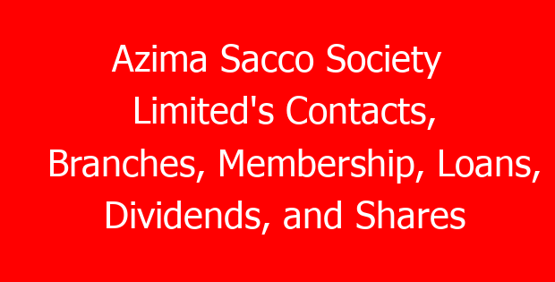 Azima Sacco Society Limited’s Contacts, Branches, Membership, Loans, Dividends, and Shares