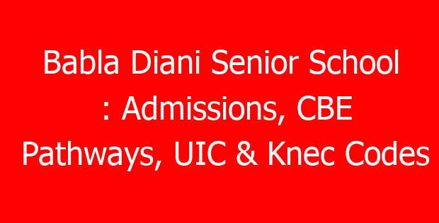 Babla Diani Senior School : Admissions, CBE Pathways, UIC & Knec Codes