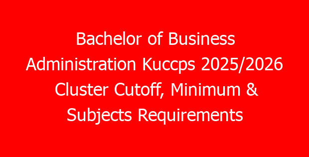Bachelor of Business Administration Kuccps 2025/2026 Cluster Cutoff, Minimum & Subjects Requirements