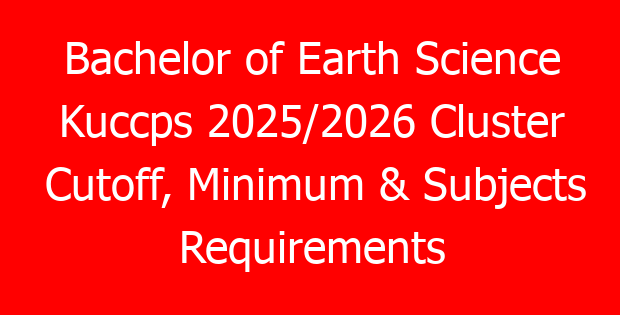 Bachelor of Earth Science Kuccps 2025/2026 Cluster Cutoff, Minimum & Subjects Requirements