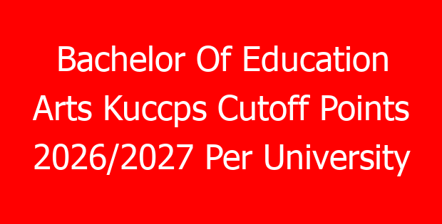Bachelor Of Education Arts Kuccps Cutoff Points 2026/2027 Per University