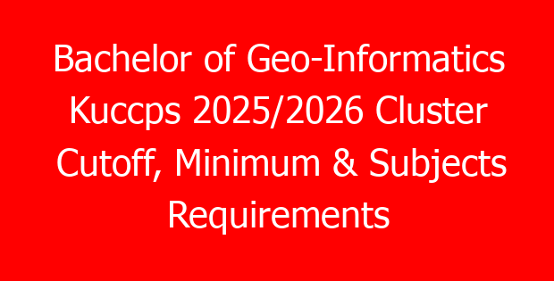 Bachelor of Geo-Informatics Kuccps 2025/2026 Cluster Cutoff, Minimum & Subjects Requirements