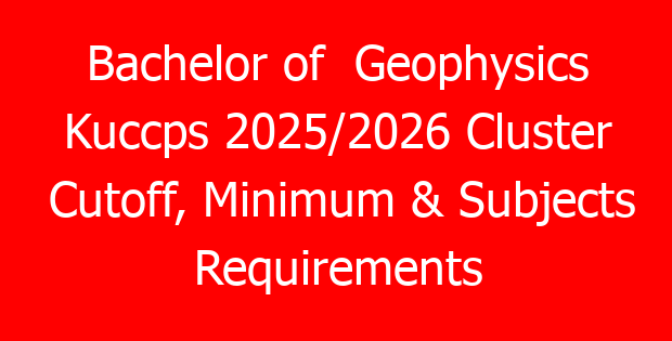 Bachelor of Geophysics Kuccps 2025/2026 Cluster Cutoff, Minimum & Subjects Requirements