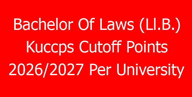 Bachelor Of Laws (Ll.B.) Kuccps Cutoff Points 2026/2027 Per University