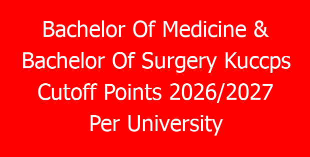 Bachelor Of Medicine & Bachelor Of Surgery Kuccps Cutoff Points 2026/2027 Per University