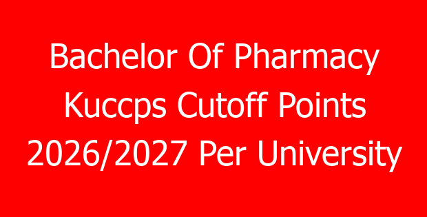 Bachelor Of Pharmacy Kuccps Cutoff Points 2026/2027 Per University