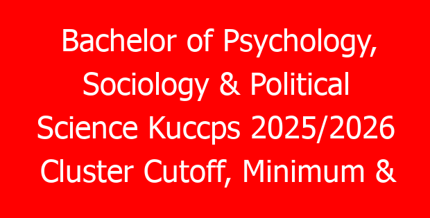Bachelor of Psychology, Sociology & Political Science Kuccps 2025/2026 Cluster Cutoff, Minimum & Subjects Requirements