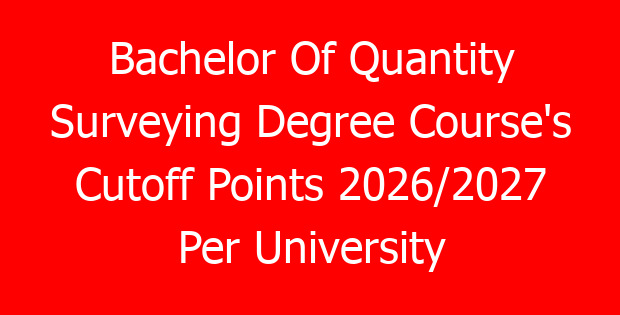 Bachelor Of Quantity Surveying Degree Course’s Cutoff Points 2026/2027 Per University
