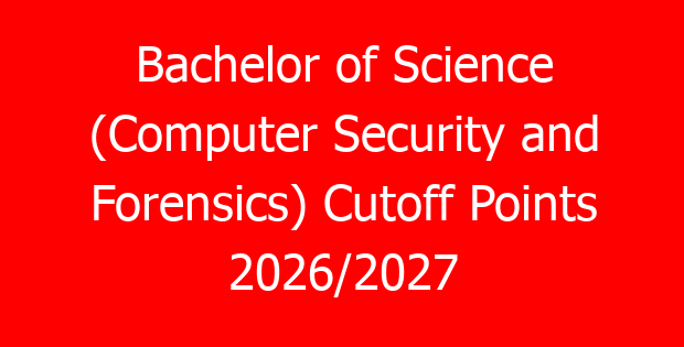 Bachelor of Science (Computer Security and Forensics) Cutoff Points 2026/2027