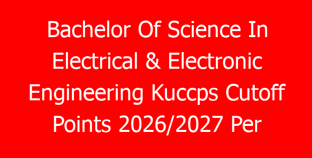 Bachelor Of Science In Electrical & Electronic Engineering Kuccps Cutoff Points 2026/2027 Per University