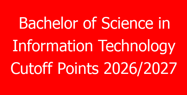 Bachelor of Science in Information Technology Cutoff Points 2026/2027