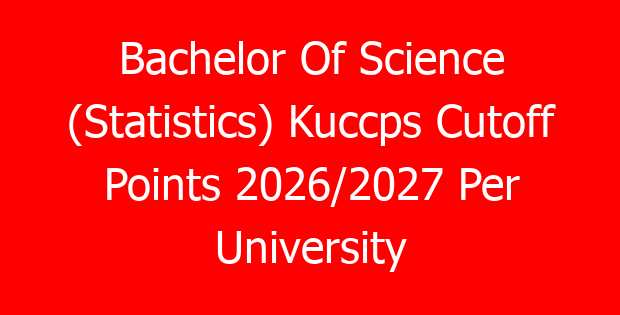 Bachelor Of Science (Statistics) Kuccps Cutoff Points 2026/2027 Per University