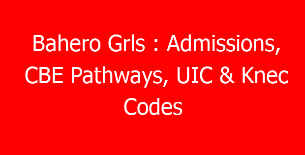 Bahero Grls : Admissions, CBE Pathways, UIC & Knec Codes