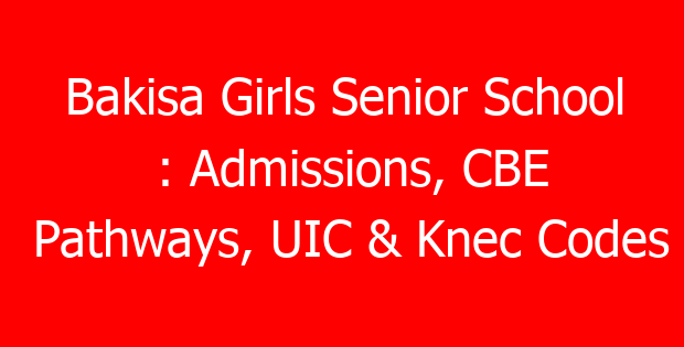 Bakisa Girls Senior School : Admissions, CBE Pathways, UIC & Knec Codes