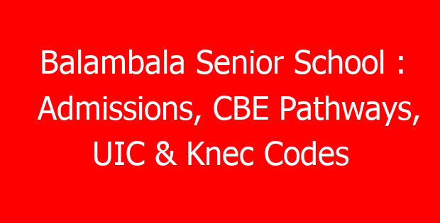 Balambala Senior School : Admissions, CBE Pathways, UIC & Knec Codes