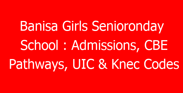 Banisa Girls Senioronday School : Admissions, CBE Pathways, UIC & Knec Codes