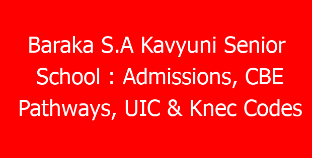 Baraka S.A Kavyuni Senior School : Admissions, CBE Pathways, UIC & Knec Codes