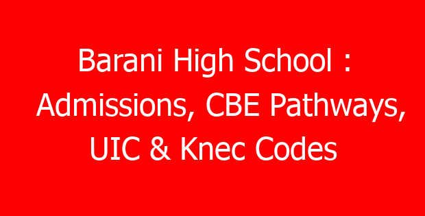 Barani High School : Admissions, CBE Pathways, UIC & Knec Codes