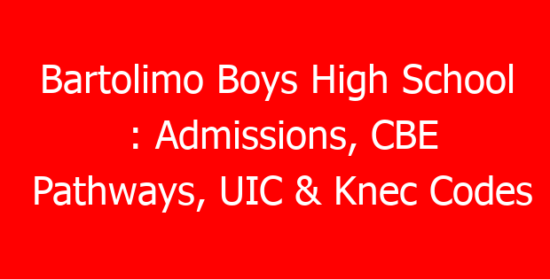 Bartolimo Boys High School : Admissions, CBE Pathways, UIC & Knec Codes