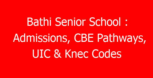 Bathi Senior School : Admissions, CBE Pathways, UIC & Knec Codes