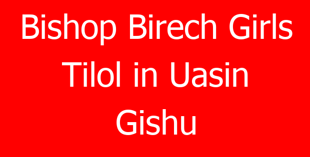 Bishop Birech Girls Tilol in Uasin Gishu