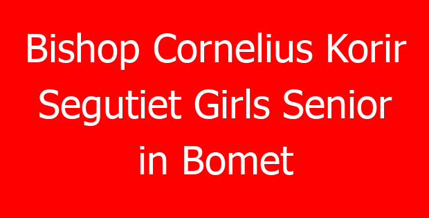 Bishop Cornelius Korir Segutiet Girls Senior in Bomet