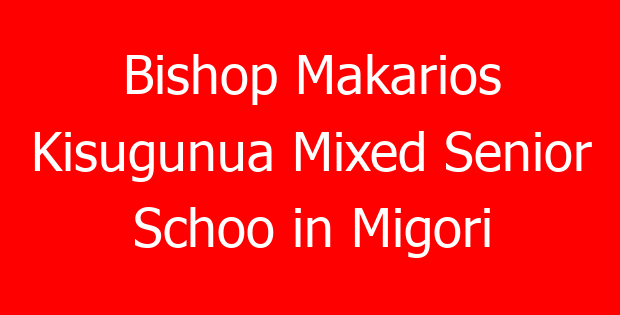 Bishop Makarios Kisugunua Mixed Senior Schoo in Migori