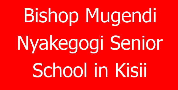 Bishop Mugendi Nyakegogi Senior School in Kisii