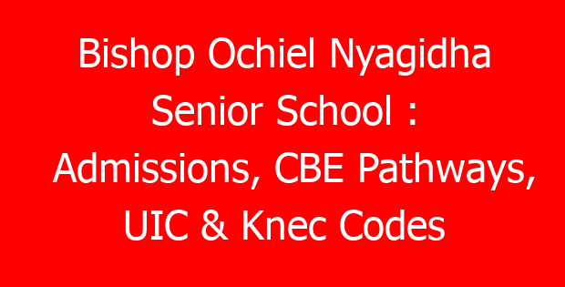Bishop Ochiel Nyagidha Senior School : Admissions, CBE Pathways, UIC & Knec Codes