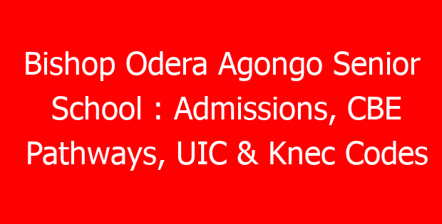 Bishop Odera Agongo Senior School : Admissions, CBE Pathways, UIC & Knec Codes