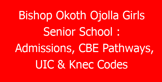 Bishop Okoth Ojolla Girls Senior School : Admissions, CBE Pathways, UIC & Knec Codes