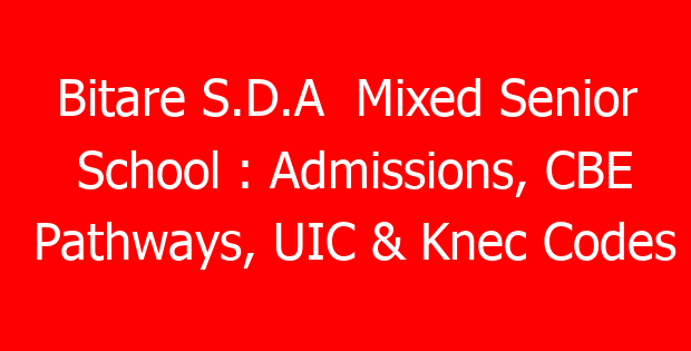 Bitare S.D.A  Mixed Senior School : Admissions, CBE Pathways, UIC & Knec Codes